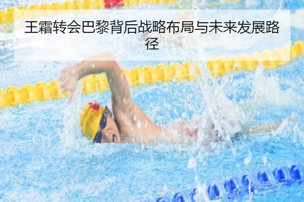王霜转会巴黎背后战略布局与未来发展路径